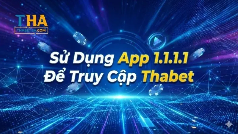 Hướng Dẫn Sử Dụng App 1.1.1.1 Để Vào Thabet Nhanh Chóng 1 su-dung-app-1-1-1-1